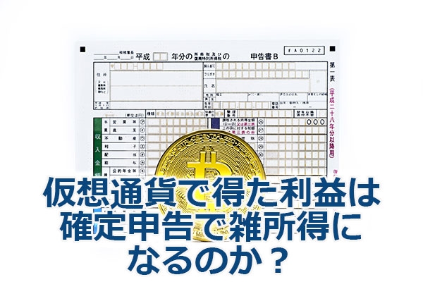 仮想通貨で得た利益は確定申告で雑所得になるのか?